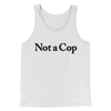 Not A Cop Men/Unisex Tank Top White | Funny Shirt from Famous In Real Life