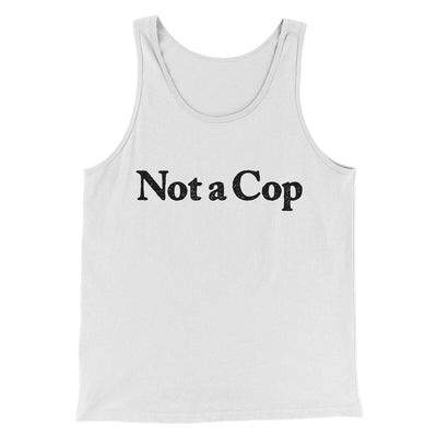 Not A Cop Men/Unisex Tank Top White | Funny Shirt from Famous In Real Life