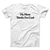 My Mom Thinks I’m Cool Men/Unisex T-Shirt White | Funny Shirt from Famous In Real Life