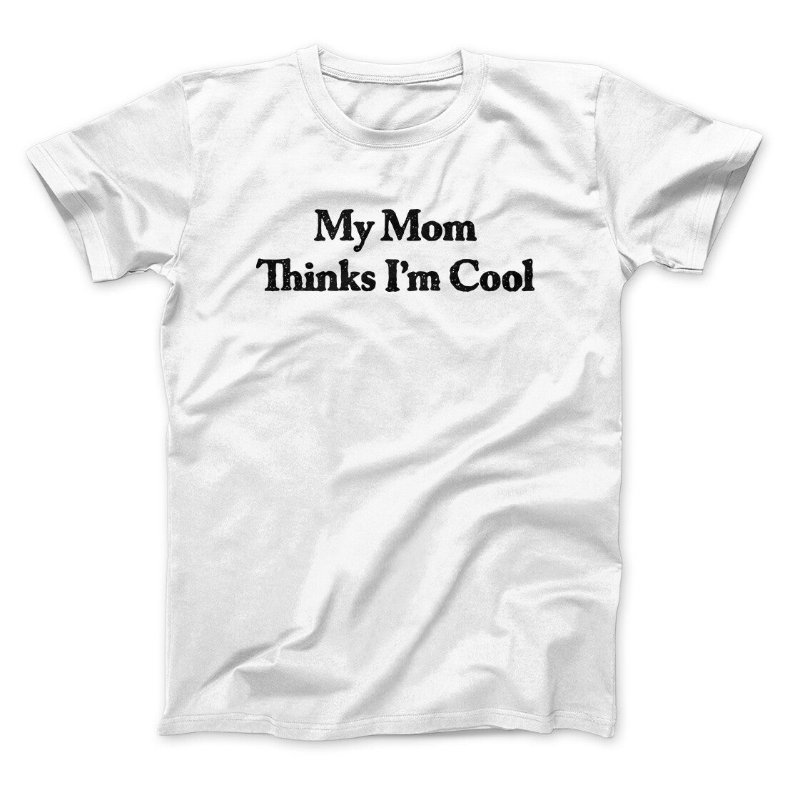 My Mom Thinks I’m Cool Men/Unisex T-Shirt | Funny Shirt from Famous In Real Life