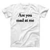 Are You Mad At Me Men/Unisex T-Shirt White | Funny Shirt from Famous In Real Life