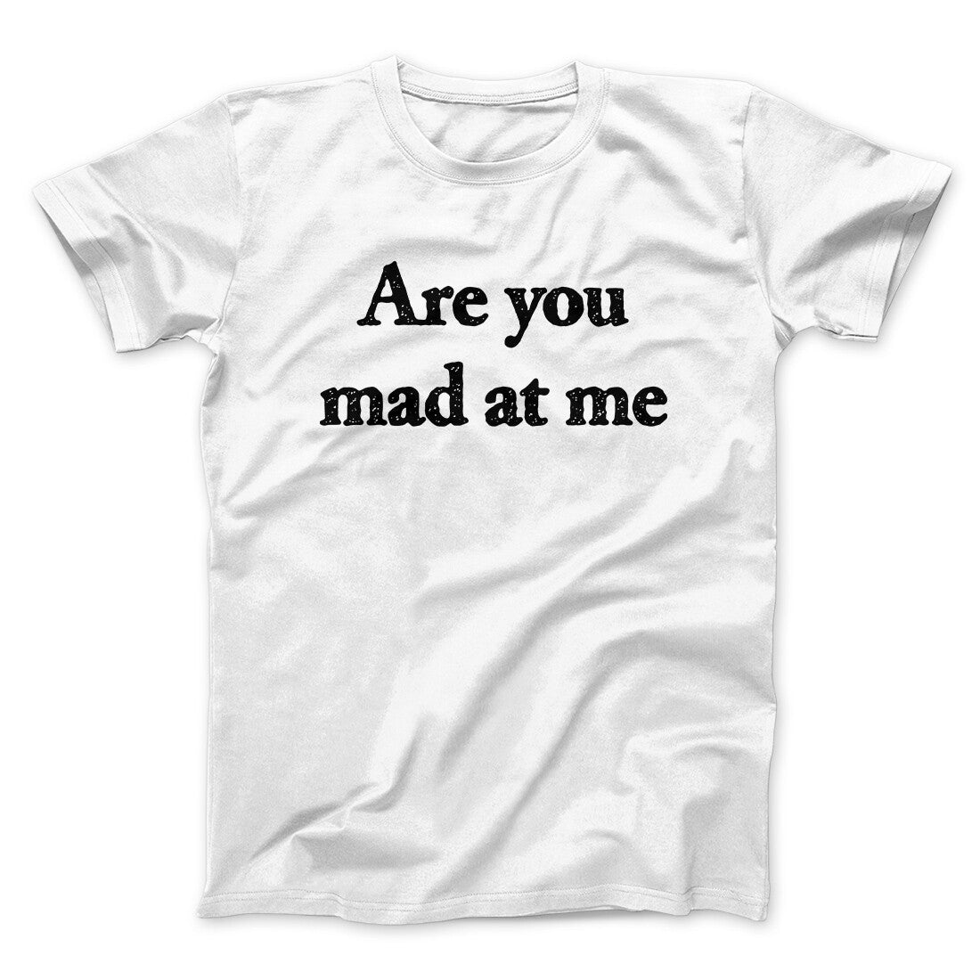 Are You Mad At Me Men/Unisex T-Shirt White | Funny Shirt from Famous In Real Life