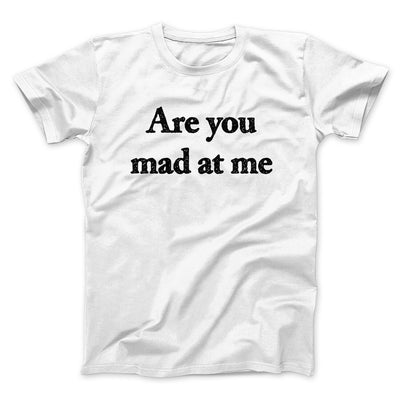 Are You Mad At Me Men/Unisex T-Shirt White | Funny Shirt from Famous In Real Life