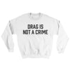 Drag Is Not A Crime Ugly Sweater White | Funny Shirt from Famous In Real Life
