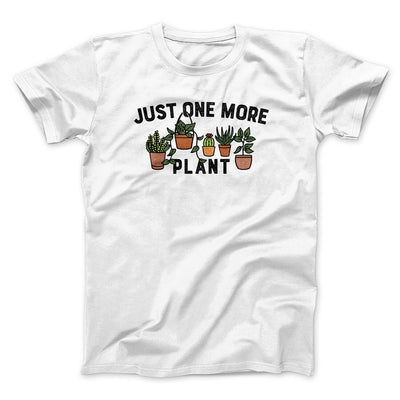 Just One More Plant Men/Unisex T-Shirt White | Funny Shirt from Famous In Real Life