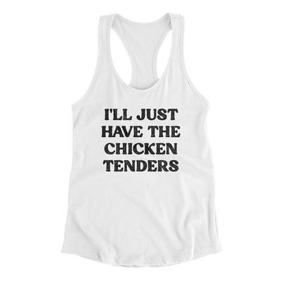 I'll Just Have The Chicken Tenders Women's Racerback Tank White | Funny Shirt from Famous In Real Life