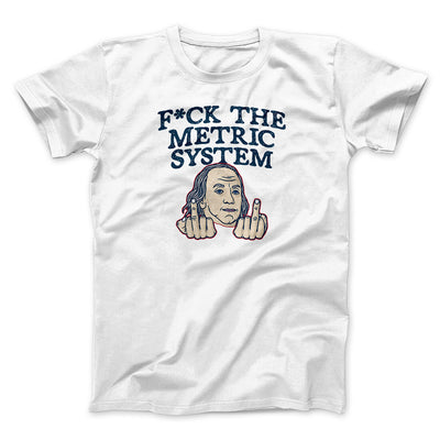 F*Ck The Metric System Men/Unisex T-Shirt White | Funny Shirt from Famous In Real Life