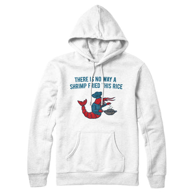 There Is No Way A Shrimp Fried This Rice Hoodie White | Funny Shirt from Famous In Real Life