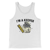 I'm A Keeper Men/Unisex Tank Top White | Funny Shirt from Famous In Real Life