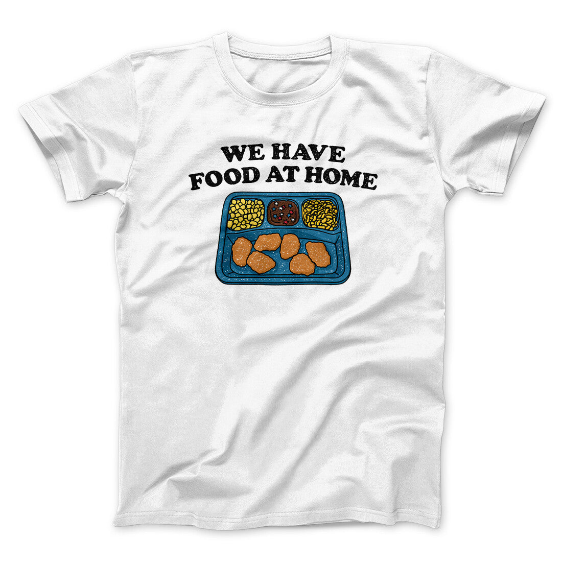 We Have Food At Home Men/Unisex T-Shirt White | Funny Shirt from Famous In Real Life