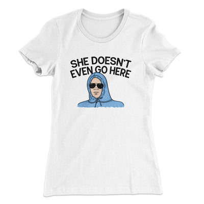 She Doesnt Even Go Here Women's T-Shirt White | Funny Shirt from Famous In Real Life