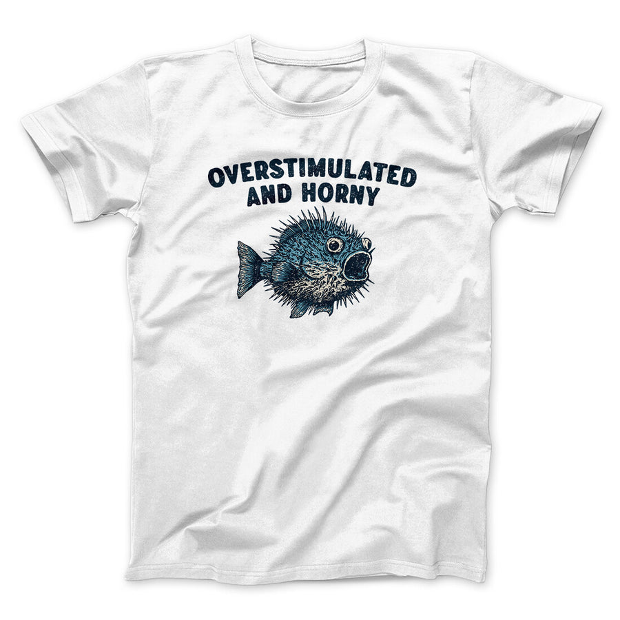 Overstimulated And Horny Men/Unisex T-Shirt | Funny Shirt from Famous In Real Life