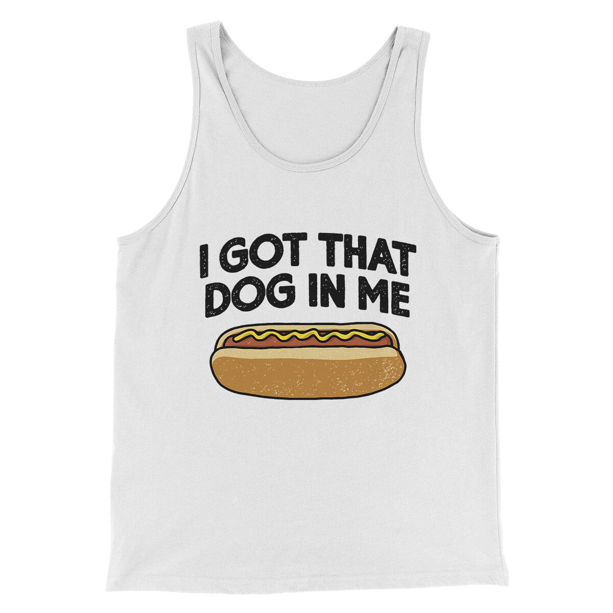I Got That Dog In Me Men/Unisex Tank Top White | Funny Shirt from Famous In Real Life