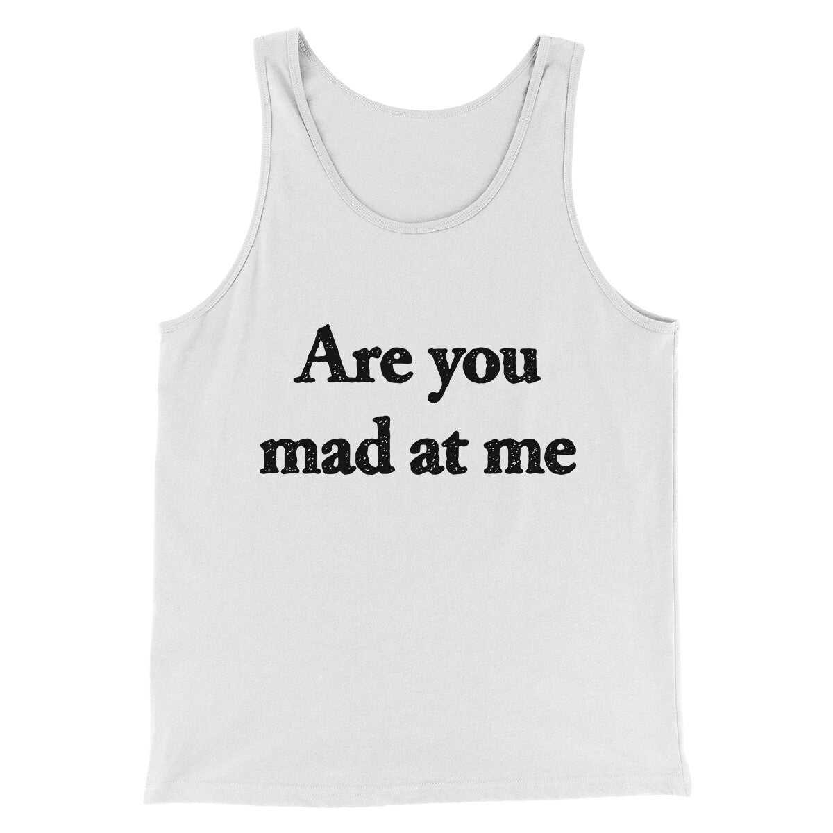 Are You Mad At Me Men/Unisex Tank Top White | Funny Shirt from Famous In Real Life