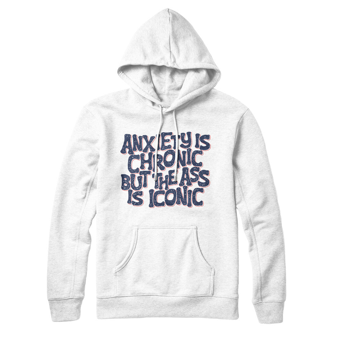Anxiety Is Chronic But The Ass Is Iconic Hoodie White | Funny Shirt from Famous In Real Life
