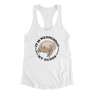 It Is Wednesday My Dudes Women's Racerback Tank White | Funny Shirt from Famous In Real Life