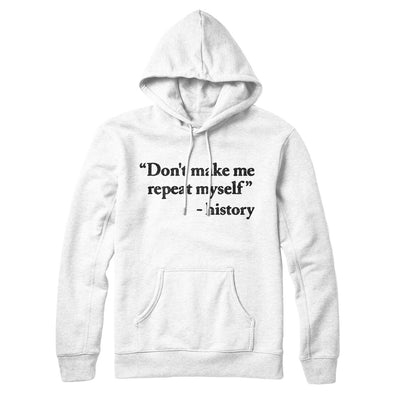 Don't Make History Repeat Itself Hoodie White | Funny Shirt from Famous In Real Life
