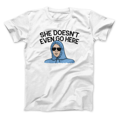 She Doesnt Even Go Here Funny Movie Men/Unisex T-Shirt White | Funny Shirt from Famous In Real Life