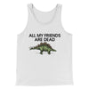 All My Friends Are Dead Men/Unisex Tank Top White | Funny Shirt from Famous In Real Life