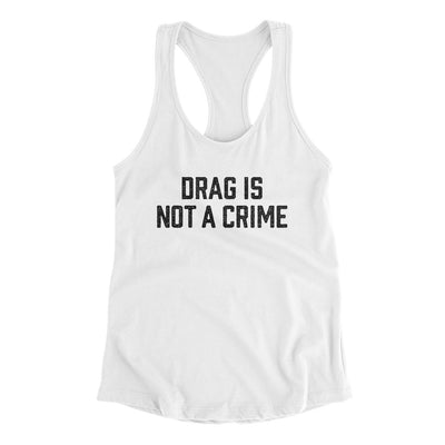 Drag Is Not A Crime Women's Racerback Tank White | Funny Shirt from Famous In Real Life