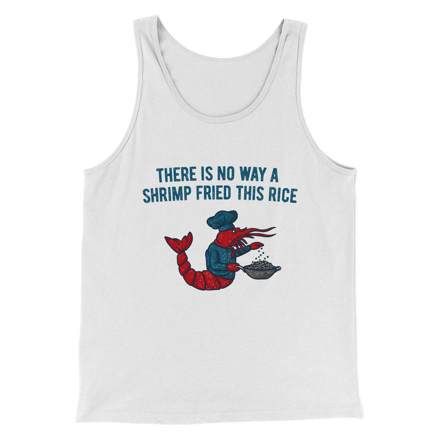 There Is No Way A Shrimp Fried This Rice Men/Unisex Tank Top White | Funny Shirt from Famous In Real Life