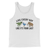 Live Every Day Like It’s Your Last Men/Unisex Tank Top White | Funny Shirt from Famous In Real Life
