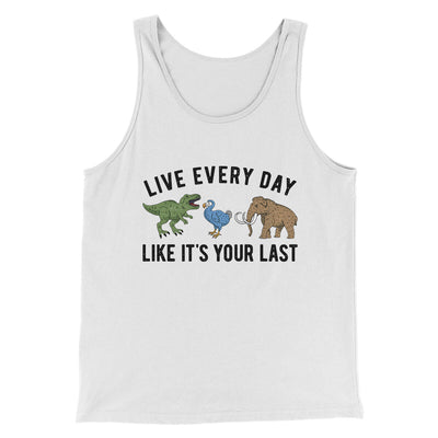 Live Every Day Like It’s Your Last Men/Unisex Tank Top White | Funny Shirt from Famous In Real Life