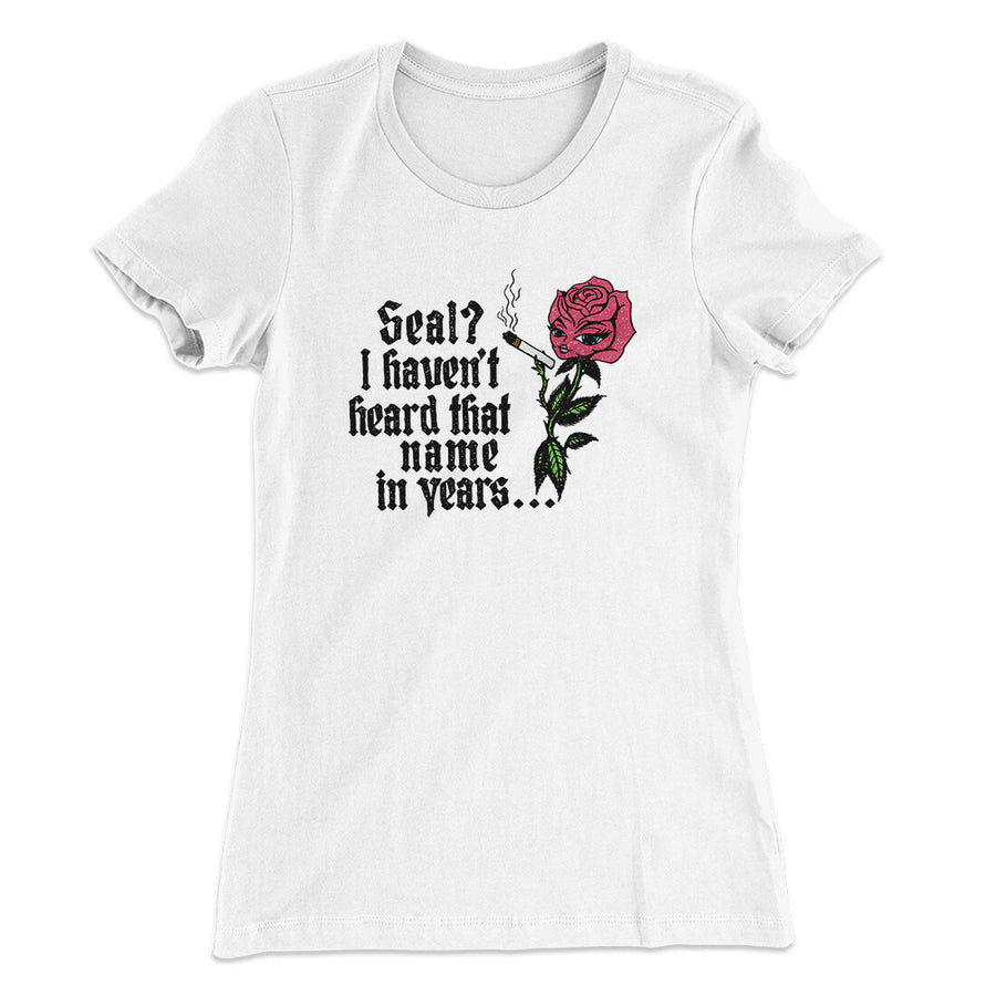 Seal? I Haven't Heard That Name In Years Women's T-Shirt White | Funny Shirt from Famous In Real Life