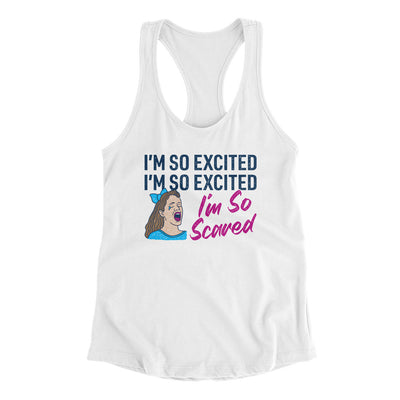 I'm So Excited, I'm So Excited, I'm So Scared Women's Racerback Tank White | Funny Shirt from Famous In Real Life
