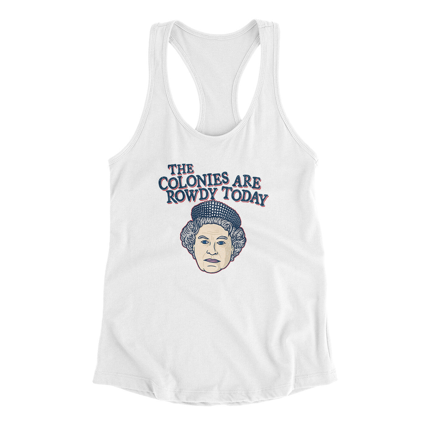 The Colonies Are Rowdy Today Women's Racerback Tank White | Funny Shirt from Famous In Real Life