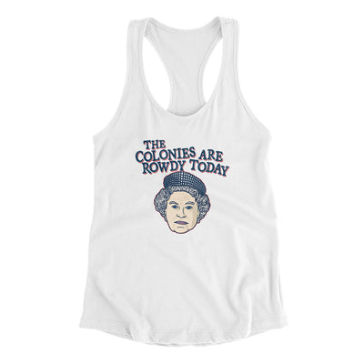 The Colonies Are Rowdy Today Women's Racerback Tank White | Funny Shirt from Famous In Real Life