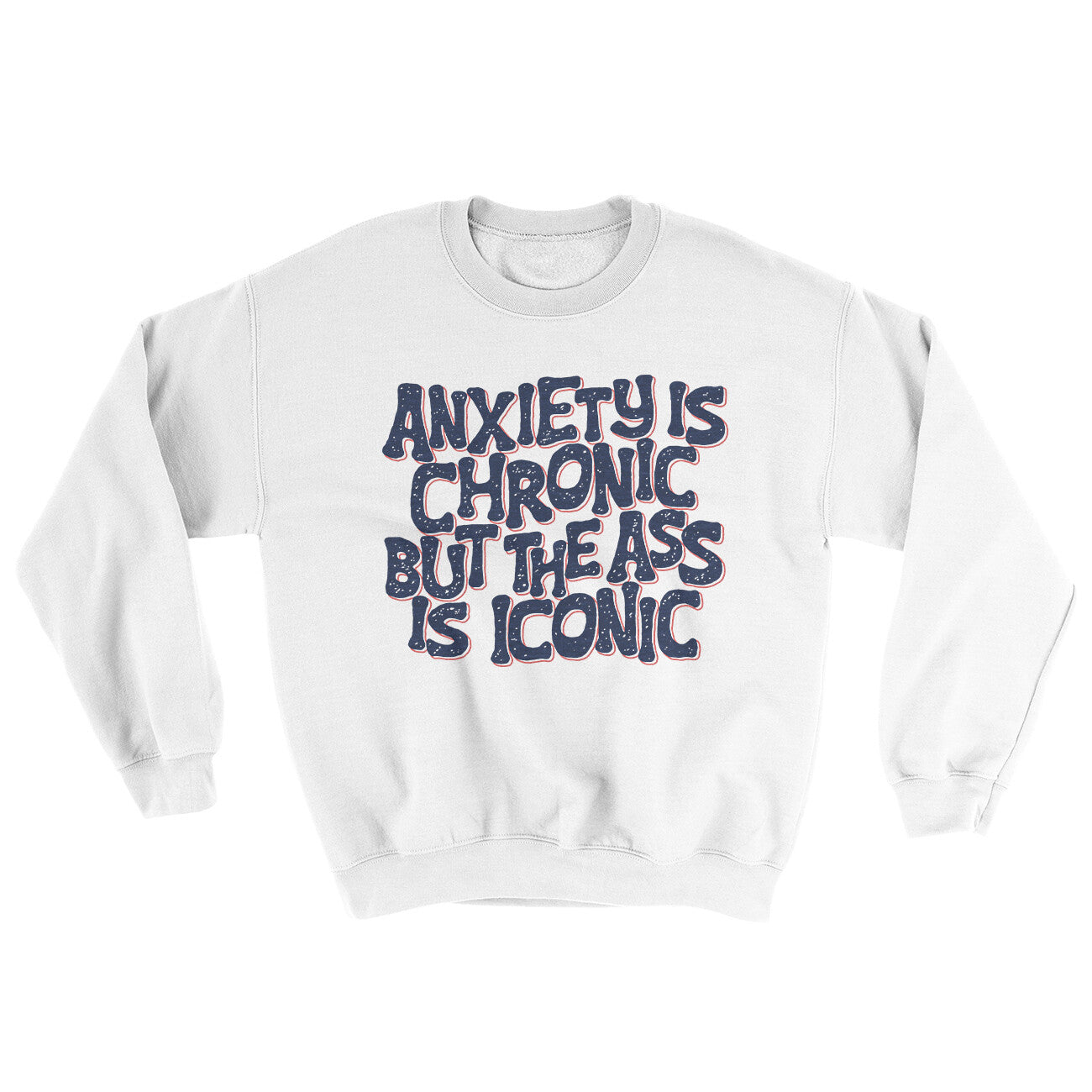 Anxiety Is Chronic But The Ass Is Iconic Ugly Sweater White | Funny Shirt from Famous In Real Life