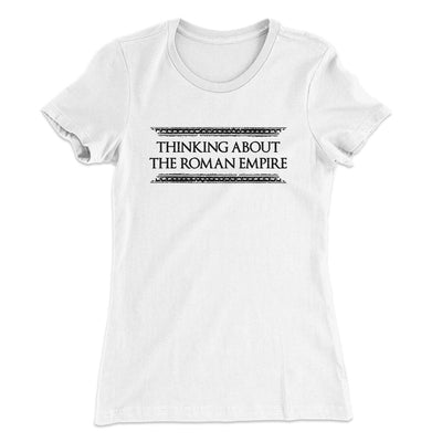 Thinking About The Roman Empire Women's T-Shirt White | Funny Shirt from Famous In Real Life