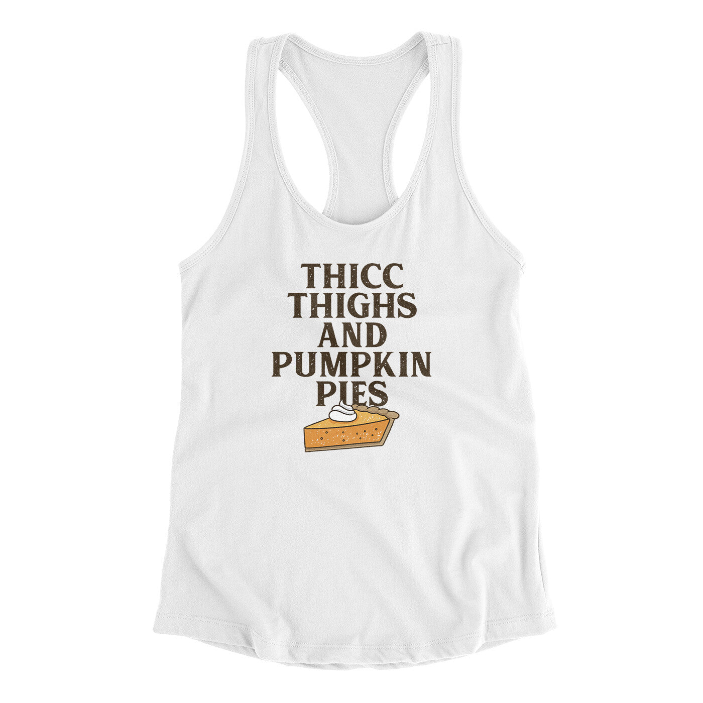 Thicc Thighs And Pumpkin Pies Funny Thanksgiving Women's Racerback Tank White | Funny Shirt from Famous In Real Life