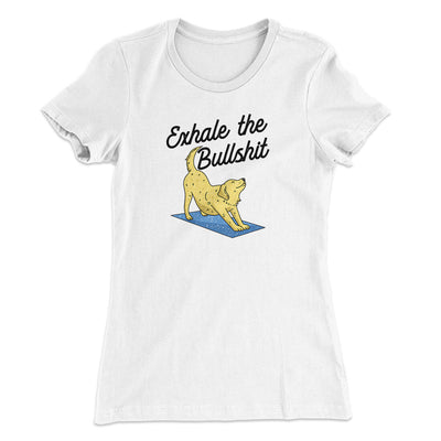 Exhale The Bullshit Women's T-Shirt White | Funny Shirt from Famous In Real Life
