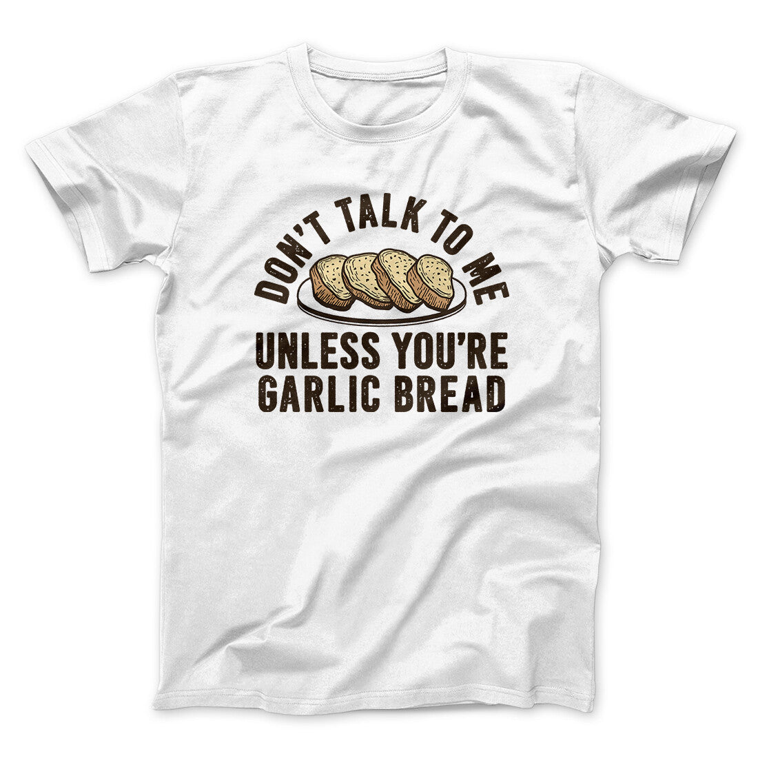 Don’t Talk To Me Unless You’re Garlic Bread Funny Men/Unisex T-Shirt | Funny Shirt from Famous In Real Life