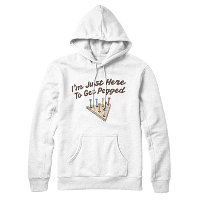 I'm Just Here To Get Pegged Hoodie White | Funny Shirt from Famous In Real Life