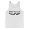 If Golf Was Easy They’d Call It Your Mom Men/Unisex Tank Top White | Funny Shirt from Famous In Real Life