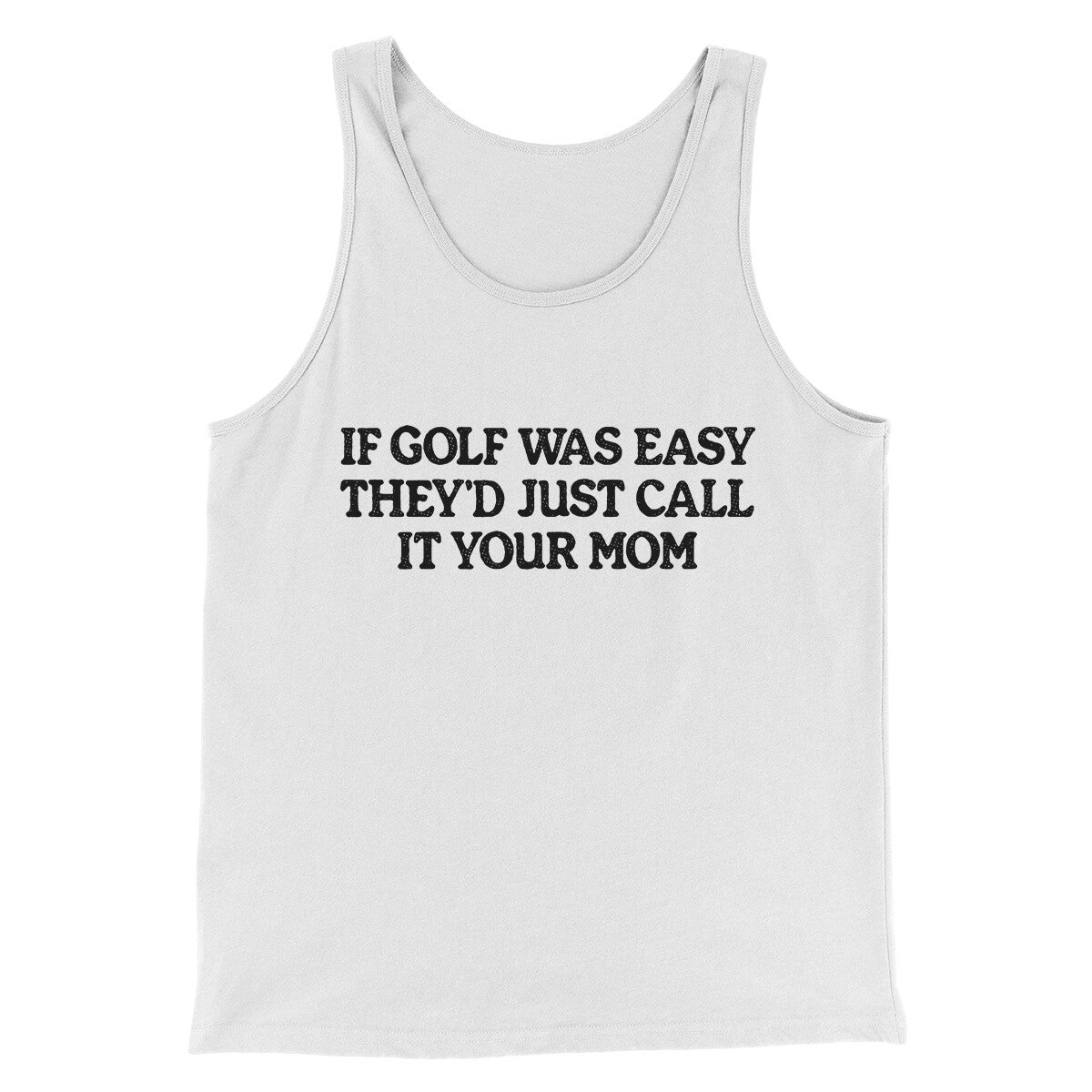 If Golf Was Easy They’d Call It Your Mom Men/Unisex Tank Top | Funny Shirt from Famous In Real Life