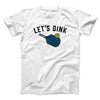 Let’s Dink Men/Unisex T-Shirt White | Funny Shirt from Famous In Real Life