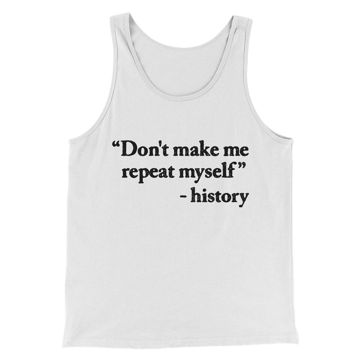 Don't Make History Repeat Itself Men/Unisex Tank Top White | Funny Shirt from Famous In Real Life
