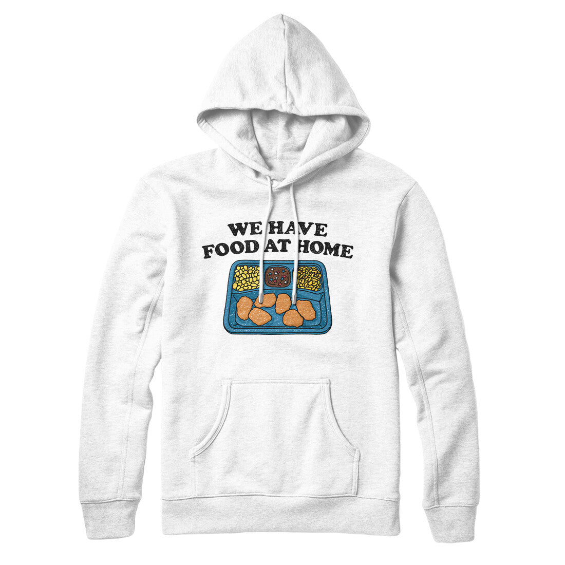 We Have Food At Home Hoodie White | Funny Shirt from Famous In Real Life