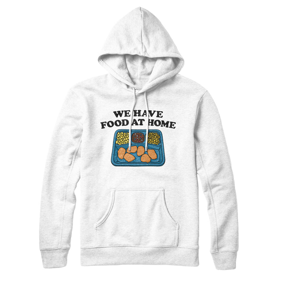 We Have Food At Home Hoodie White | Funny Shirt from Famous In Real Life