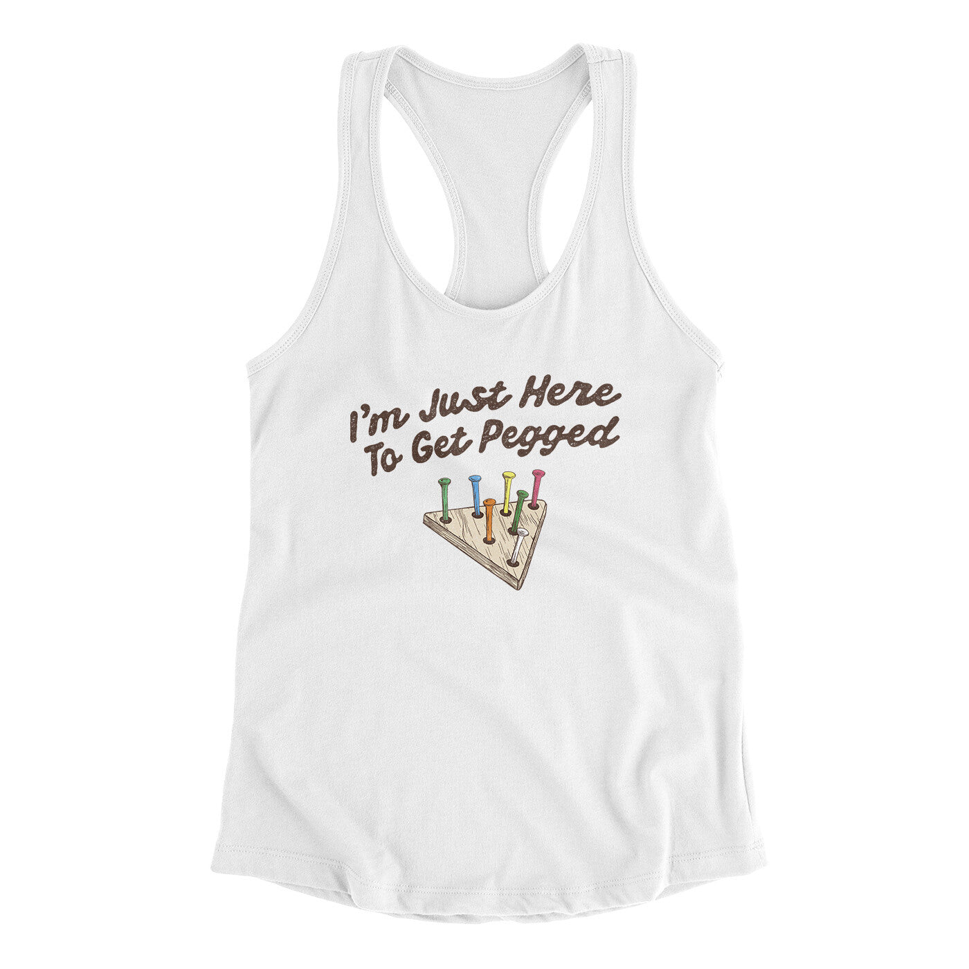 I'm Just Here To Get Pegged Women's Racerback Tank White | Funny Shirt from Famous In Real Life