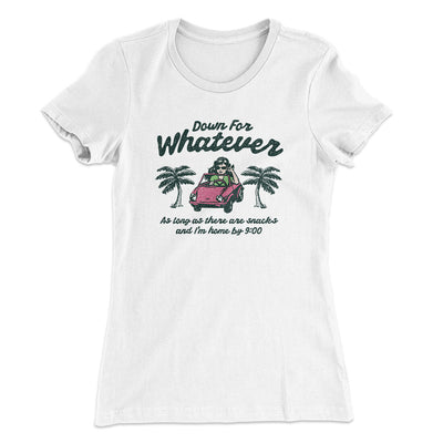 Down For Whatever As Long As There Are Snacks Women's T-Shirt White | Funny Shirt from Famous In Real Life