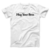 Hug Your Bros Men/Unisex T-Shirt White | Funny Shirt from Famous In Real Life