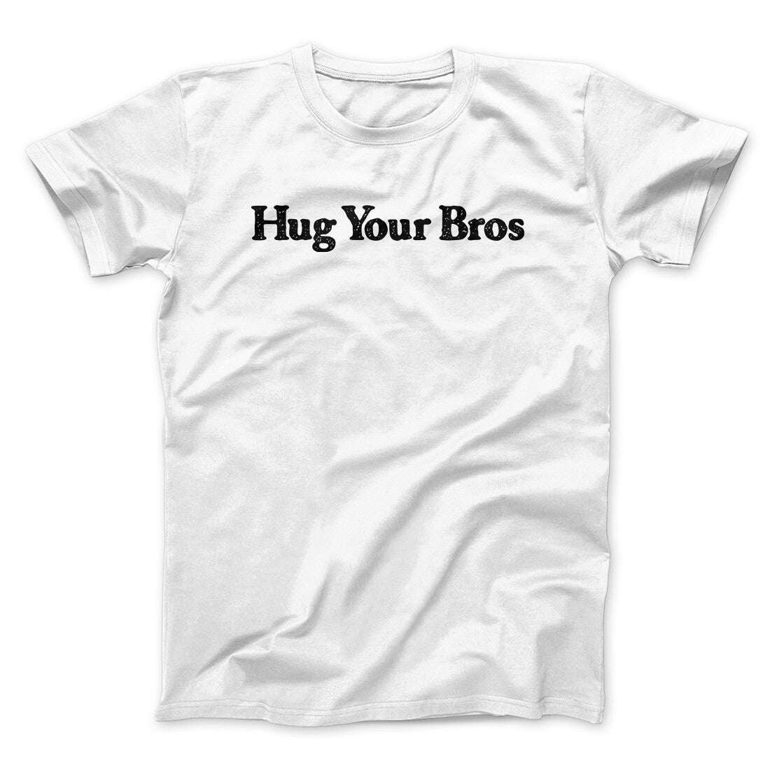 Hug Your Bros Men/Unisex T-Shirt | Funny Shirt from Famous In Real Life