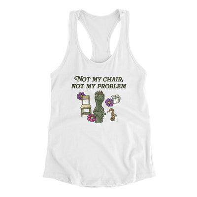 Not My Chair Not My Problem Women's Racerback Tank White | Funny Shirt from Famous In Real Life