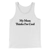 My Mom Thinks I’m Cool Men/Unisex Tank Top White | Funny Shirt from Famous In Real Life