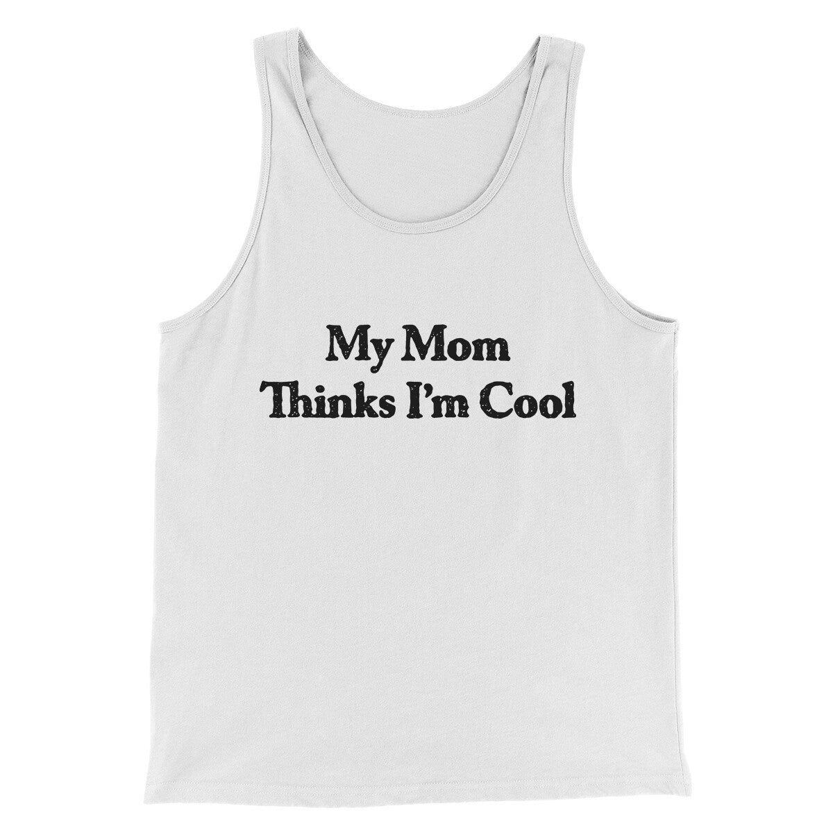 My Mom Thinks I’m Cool Men/Unisex Tank Top | Funny Shirt from Famous In Real Life